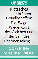 Nietzsches Lehre in Ihren Grundbegriffen: Die Ewige Wiederkunft des Gleichen und der Sinn des Übermenschen; Eine Kritische Untersuchung. E-book. Formato PDF ebook