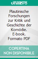 Plautinische Forschungen zur Kritik und Geschichte der Komödie. E-book. Formato PDF ebook
