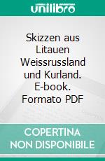 Skizzen aus Litauen Weissrussland und Kurland. E-book. Formato PDF