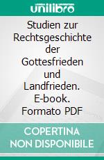 Studien zur Rechtsgeschichte der Gottesfrieden und Landfrieden. E-book. Formato PDF ebook