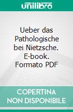 Ueber das Pathologische bei Nietzsche. E-book. Formato PDF