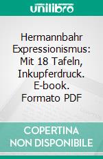 Hermannbahr Expressionismus: Mit 18 Tafeln, Inkupferdruck. E-book. Formato PDF ebook di Hermann Bahr