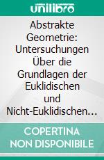 Abstrakte Geometrie: Untersuchungen Über die Grundlagen der Euklidischen und Nicht-Euklidischen Geometrie. E-book. Formato PDF ebook di Karl Theodor Vahlen