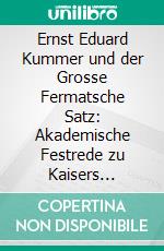 Ernst Eduard Kummer und der Grosse Fermatsche Satz: Akademische Festrede zu Kaisers Geburtstag. E-book. Formato PDF ebook di Kurt Hensel