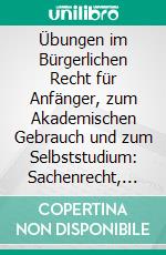 Übungen im Bürgerlichen Recht für Anfänger, zum Akademischen Gebrauch und zum Selbststudium: Sachenrecht, Familienrecht, Erbrecht. E-book. Formato PDF ebook