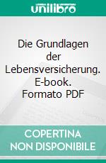 Die Grundlagen der Lebensversicherung. E-book. Formato PDF ebook