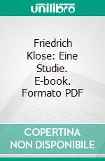 Friedrich Klose: Eine Studie. E-book. Formato PDF ebook