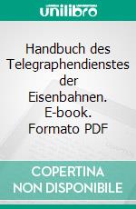 Handbuch des Telegraphendienstes der Eisenbahnen. E-book. Formato PDF ebook