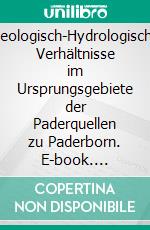 Geologisch-Hydrologische Verhältnisse im Ursprungsgebiete der Paderquellen zu Paderborn. E-book. Formato PDF ebook di Hans Stille