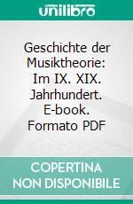 Geschichte der Musiktheorie: Im IX. XIX. Jahrhundert. E-book. Formato PDF ebook