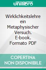 Wirklichkeitslehre ein Metaphysischer Versuch. E-book. Formato PDF ebook