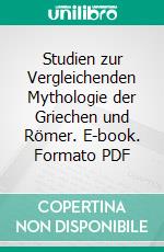 Studien zur Vergleichenden Mythologie der Griechen und Römer. E-book. Formato PDF ebook