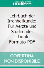 Lehrbuch der Irrenheilkunde: Für Aerzte und Studirende. E-book. Formato PDF ebook di Friedrich Scholz