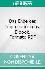 Das Ende des Impressionismus. E-book. Formato PDF ebook di Max Picard