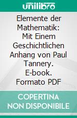 Elemente der Mathematik: Mit Einem Geschichtlichen Anhang von Paul Tannery. E-book. Formato PDF ebook