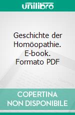 Geschichte der Homöopathie. E-book. Formato PDF ebook