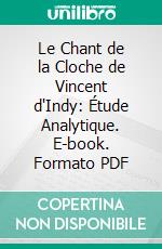 Le Chant de la Cloche de Vincent d'Indy: Étude Analytique. E-book. Formato PDF ebook