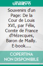 Souvenirs d'un Page: De la Cour de Louis XVI, par Félix, Comte de France d'Hézecques, Baron de Mailly. E-book. Formato PDF ebook