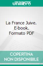 La France Juive. E-book. Formato PDF ebook di Edouard Drumont