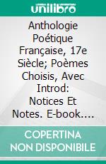 Anthologie Poétique Française, 17e Siècle; Poèmes Choisis, Avec Introd: Notices Et Notes. E-book. Formato PDF ebook