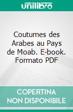 Coutumes des Arabes au Pays de Moab. E-book. Formato PDF ebook di Antonin Jaussen