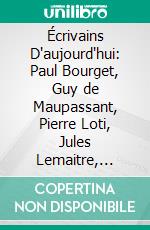 Écrivains D'aujourd'hui: Paul Bourget, Guy de Maupassant, Pierre Loti, Jules Lemaitre, Ferdinand Brunetière, Emile Faguet, Ernst Lavisse. E-book. Formato PDF ebook di René Doumic