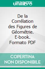 De la Corrélation des Figures de Géométrie. E-book. Formato PDF ebook