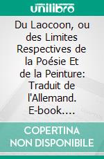 Du Laocoon, ou des Limites Respectives de la Poésie Et de la Peinture: Traduit de l'Allemand. E-book. Formato PDF ebook