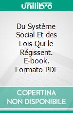 Du Système Social Et des Lois Qui le Régissent. E-book. Formato PDF ebook