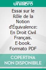 Essai sur le Rôle de la Notion d'Équivalence: En Droit Civil Français. E-book. Formato PDF ebook