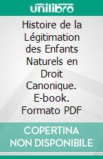 Histoire de la Légitimation des Enfants Naturels en Droit Canonique. E-book. Formato PDF ebook