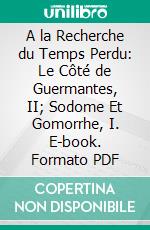 A la Recherche du Temps Perdu: Le Côté de Guermantes, II; Sodome Et Gomorrhe, I. E-book. Formato PDF ebook