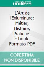 L'Art de l'Enluminure: Métier, Histoire, Pratique. E-book. Formato PDF ebook di Alphonse Labitte