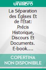 La Séparation des Églises Et de l'État: Précis Historique, Discours Et Documents. E-book. Formato PDF ebook di Eugène Réveillaud