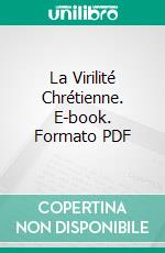 La Virilité Chrétienne. E-book. Formato PDF ebook di P. Gillet