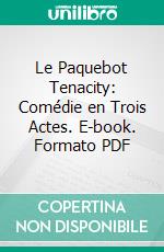 Le Paquebot Tenacity: Comédie en Trois Actes. E-book. Formato PDF ebook di Charles Vildrac