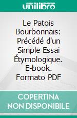 Le Patois Bourbonnais: Précédé d'un Simple Essai Étymologique. E-book. Formato PDF ebook