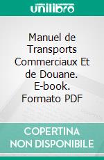 Manuel de Transports Commerciaux Et de Douane. E-book. Formato PDF ebook