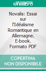 Novalis: Essai sur l'Idéalisme Romantique en Allemagne. E-book. Formato PDF ebook
