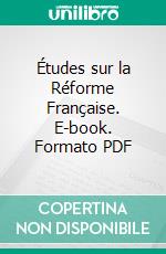 Études sur la Réforme Française. E-book. Formato PDF ebook di Henri Hauser