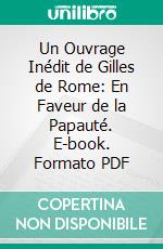 Un Ouvrage Inédit de Gilles de Rome: En Faveur de la Papauté. E-book. Formato PDF ebook