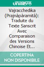 Vajracchedika (Prajnàpàramità): Traduite du Texte Sanscrit Avec Comparaison des Versions Chinoise Et Mandchoue. E-book. Formato PDF ebook
