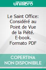 Le Saint Office: Considéré au Point de Vue de la Piété. E-book. Formato PDF ebook di Louis Bacuez