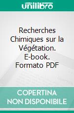 Recherches Chimiques sur la Végétation. E-book. Formato PDF ebook di Théod. De Saussure