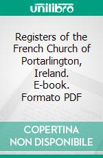 Registers of the French Church of Portarlington, Ireland. E-book. Formato PDF ebook di Thomas Philip le Fanu