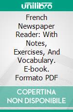 French Newspaper Reader: With Notes, Exercises, And Vocabulary. E-book. Formato PDF ebook