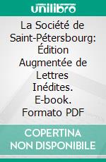 La Société de Saint-Pétersbourg: Édition Augmentée de Lettres Inédites. E-book. Formato PDF ebook