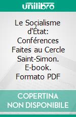 Le Socialisme d'État: Conférences Faites au Cercle Saint-Simon. E-book. Formato PDF ebook di Léon Say