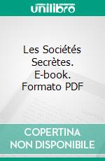 Les Sociétés Secrètes. E-book. Formato PDF ebook