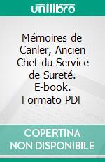 Mémoires de Canler, Ancien Chef du Service de Sureté. E-book. Formato PDF ebook